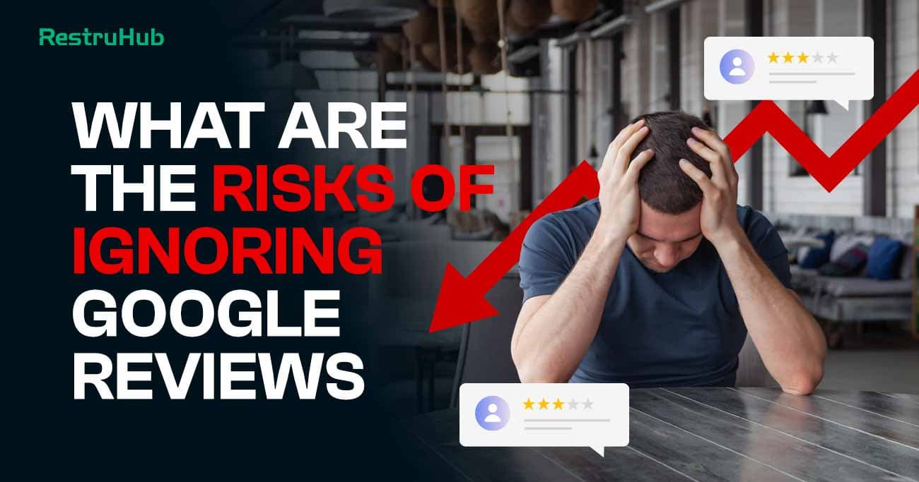 What Are the Risks of Ignoring Google Reviews?