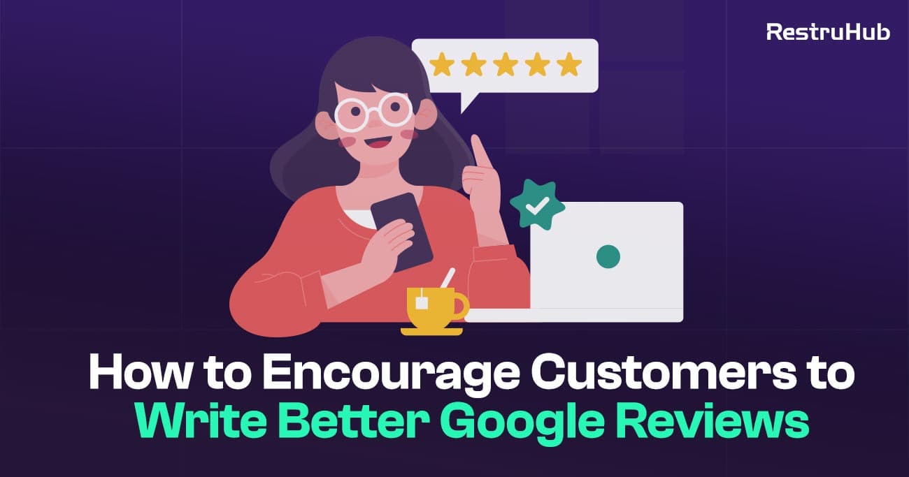 How to Encourage Customers to Write Better Google Reviews